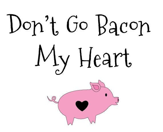 Don't Go Bacon My Heart T-Shirt